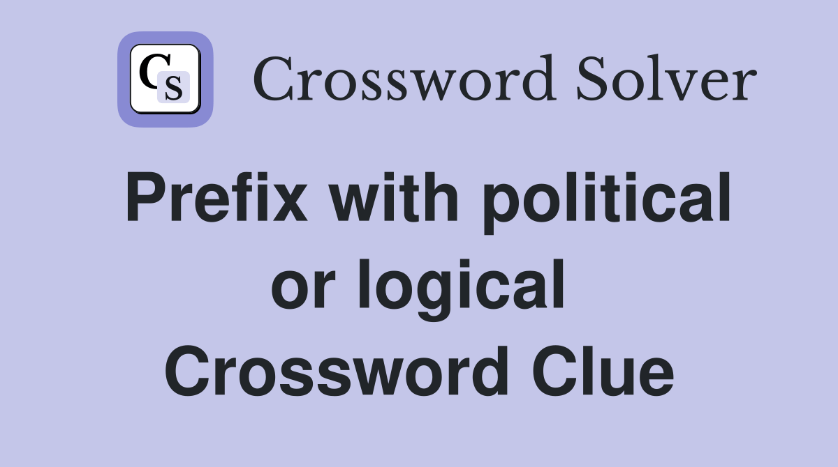 Prefix with political or logical - Crossword Clue Answers - Crossword